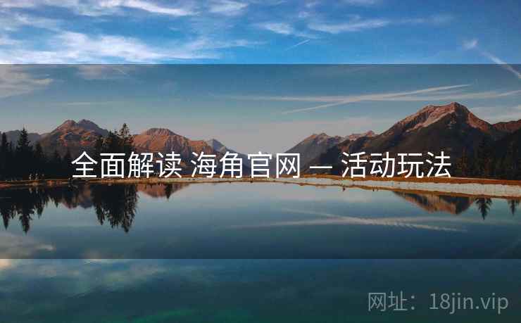 全面解读 海角官网 — 活动玩法  第1张
