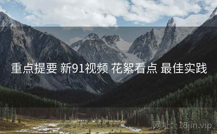 重点提要 新91视频 花絮看点 最佳实践  第2张