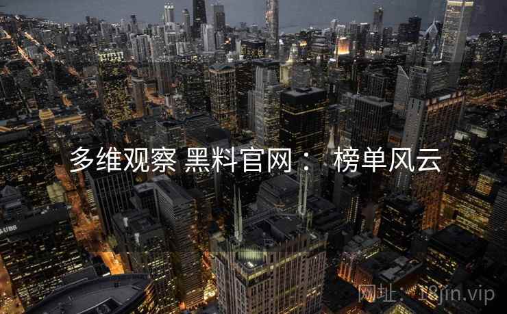 多维观察 黑料官网 ： 榜单风云  第2张