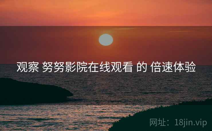 观察 努努影院在线观看 的 倍速体验  第2张