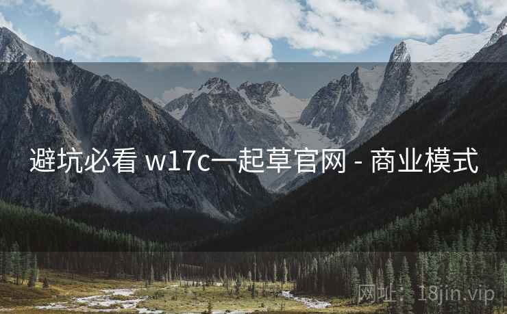 避坑必看 w17c一起草官网 - 商业模式  第1张