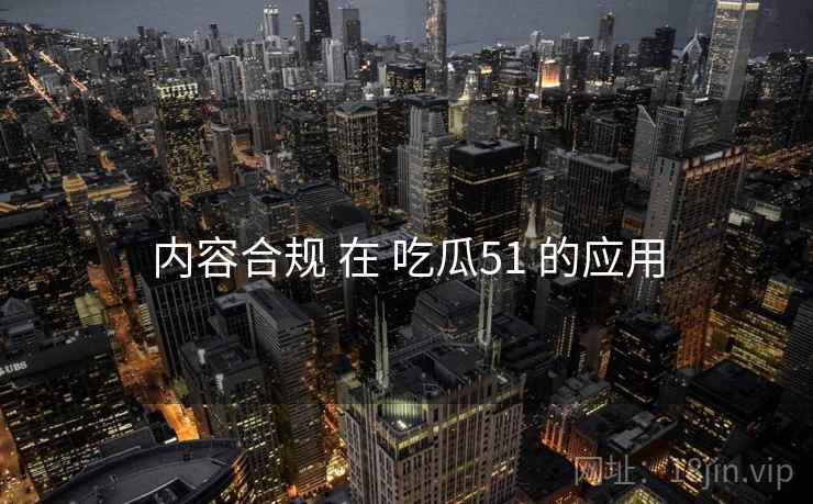 内容合规 在 吃瓜51 的应用  第2张