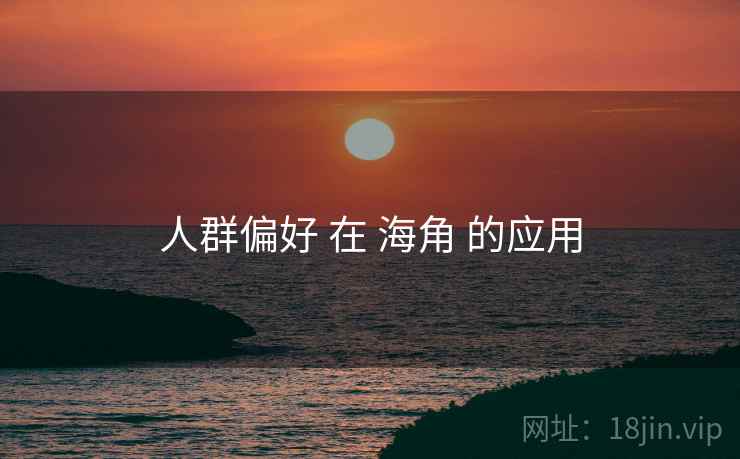 人群偏好 在 海角 的应用  第2张