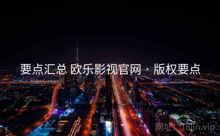 要点汇总 欧乐影视官网 · 版权要点  第2张
