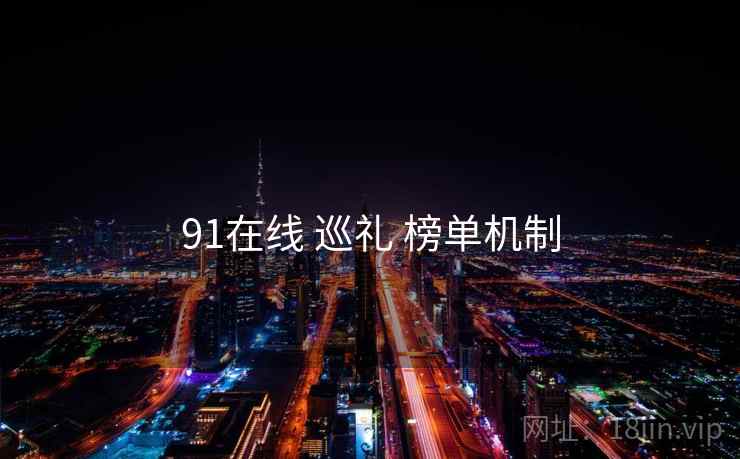 91在线 巡礼 榜单机制  第1张