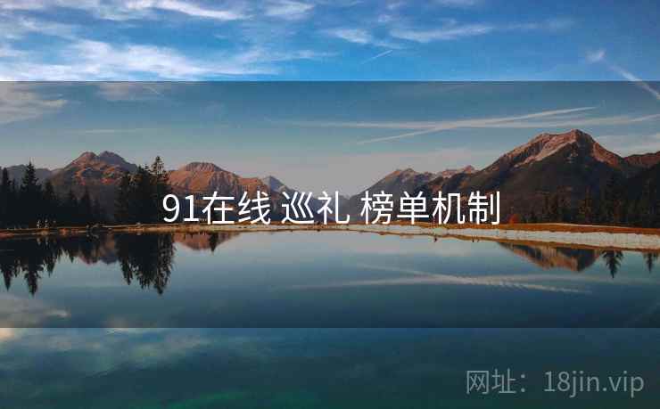 91在线 巡礼 榜单机制  第2张