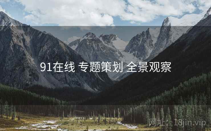 91在线 专题策划 全景观察  第1张